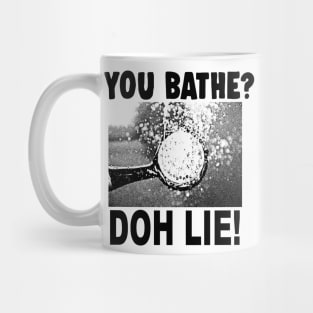 You Bathe? Doh Lie! Mug